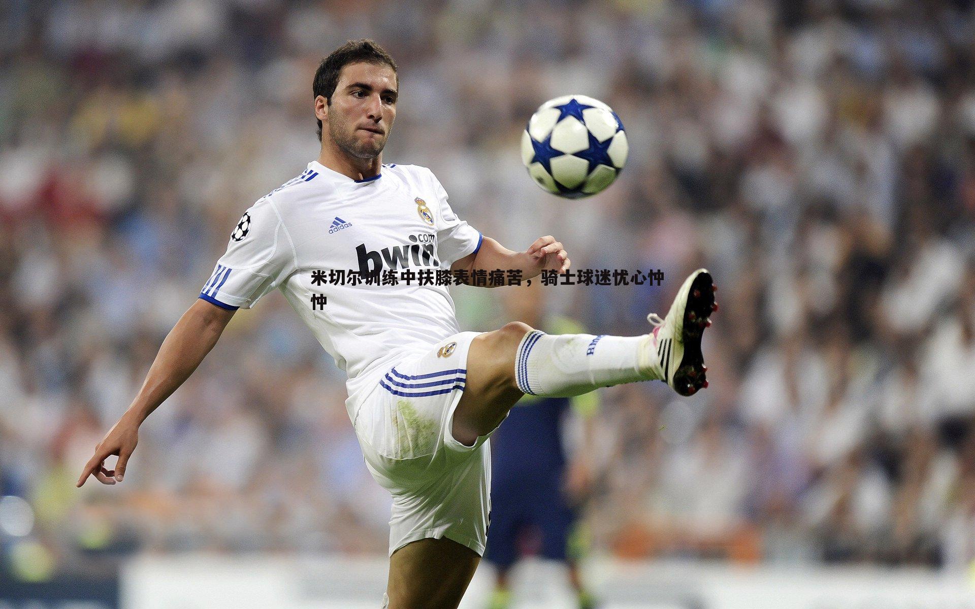 米切尔训练中扶膝表情痛苦，骑士球迷忧心忡忡