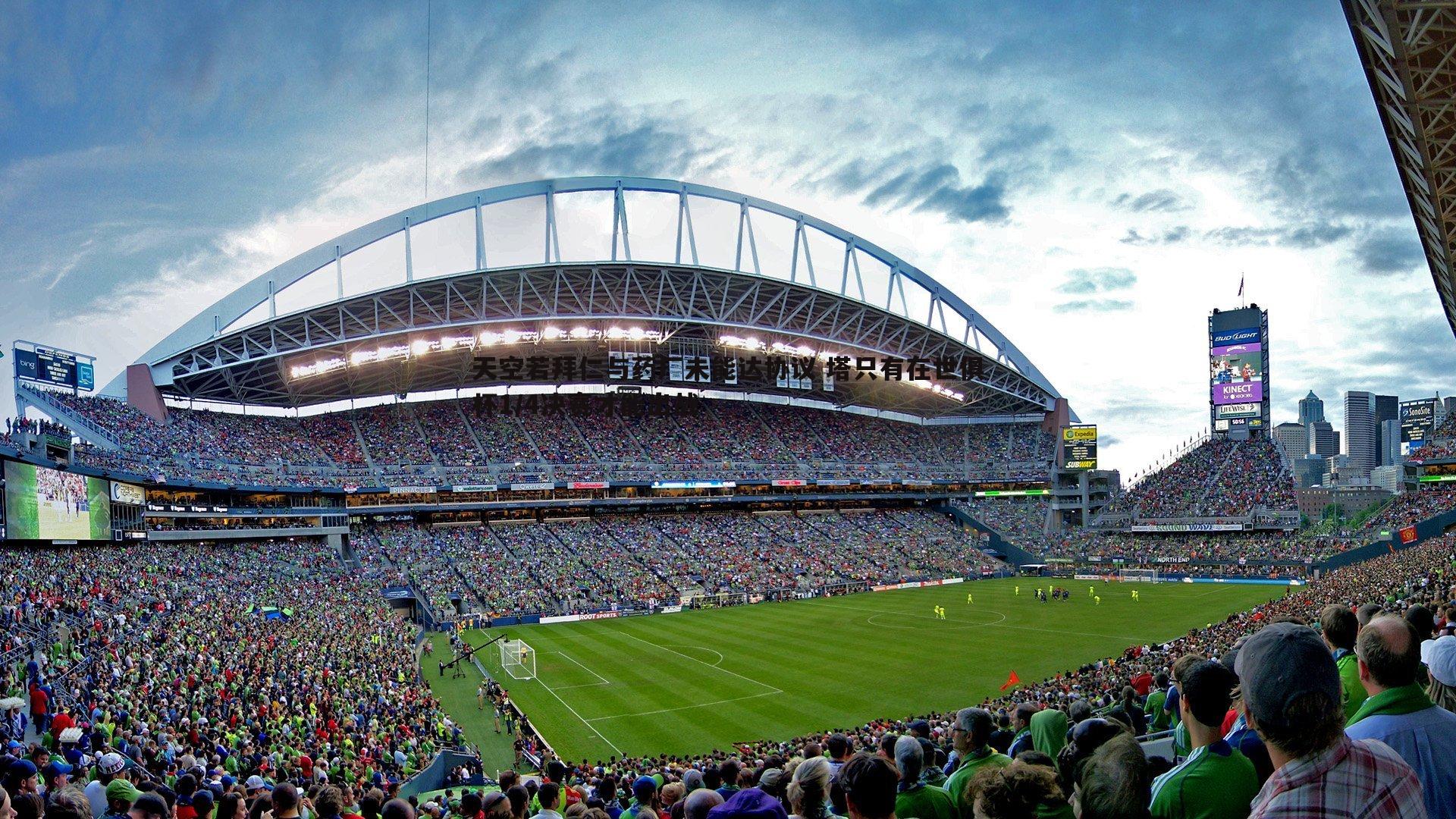 k1体育官网-天空若拜仁与药厂未能达协议 塔只有在世俱杯1/4决赛才能出战