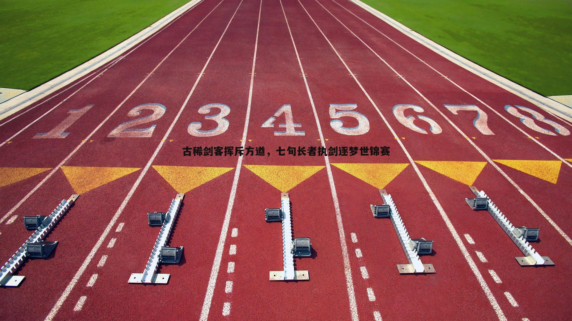 k1体育官网-古稀剑客挥斥方遒，七旬长者执剑逐梦世锦赛