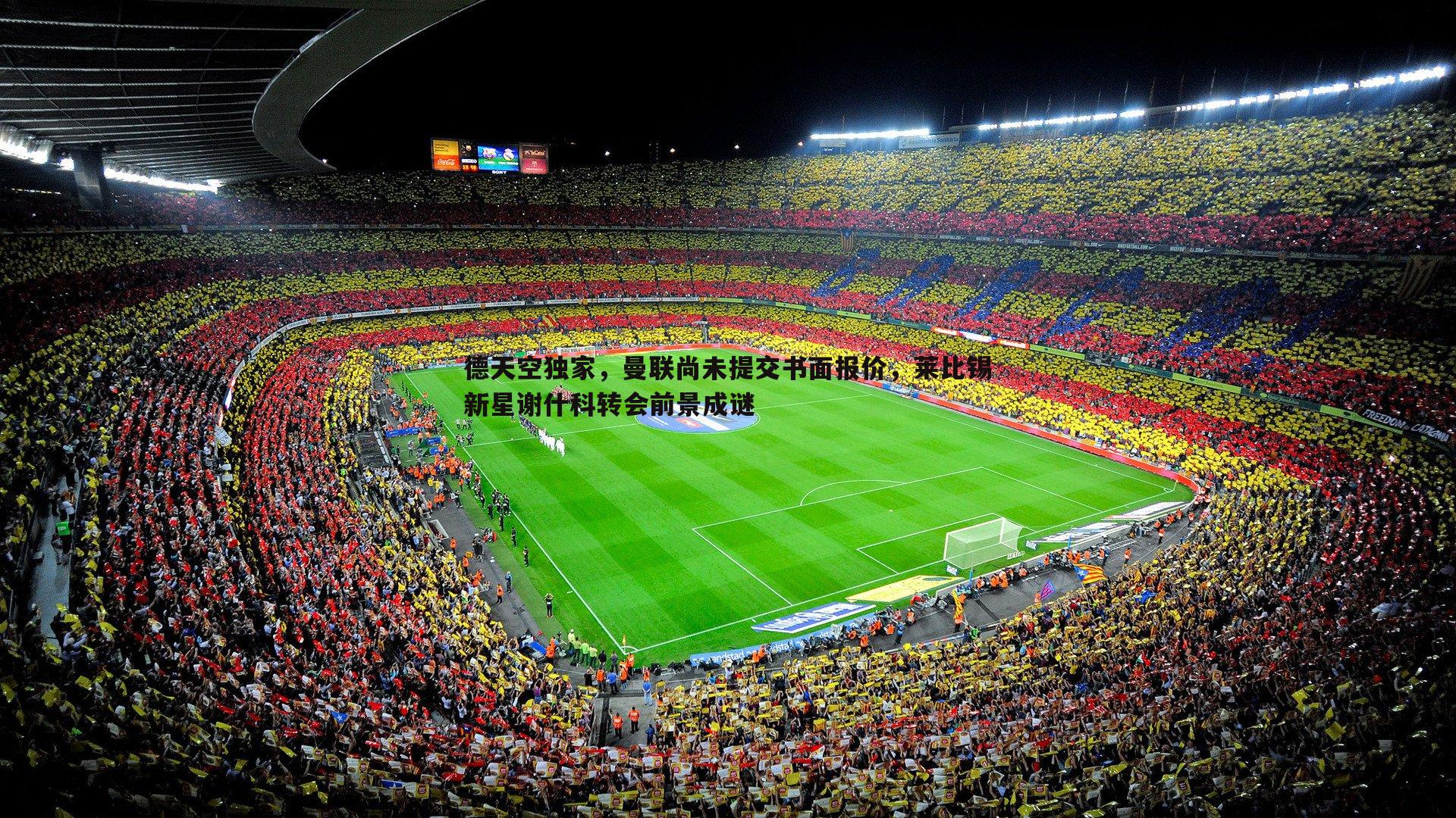 德天空独家，曼联尚未提交书面报价，莱比锡新星谢什科转会前景成谜